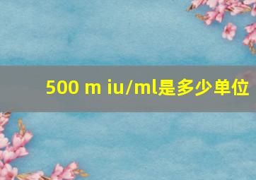 500 m iu/ml是多少单位